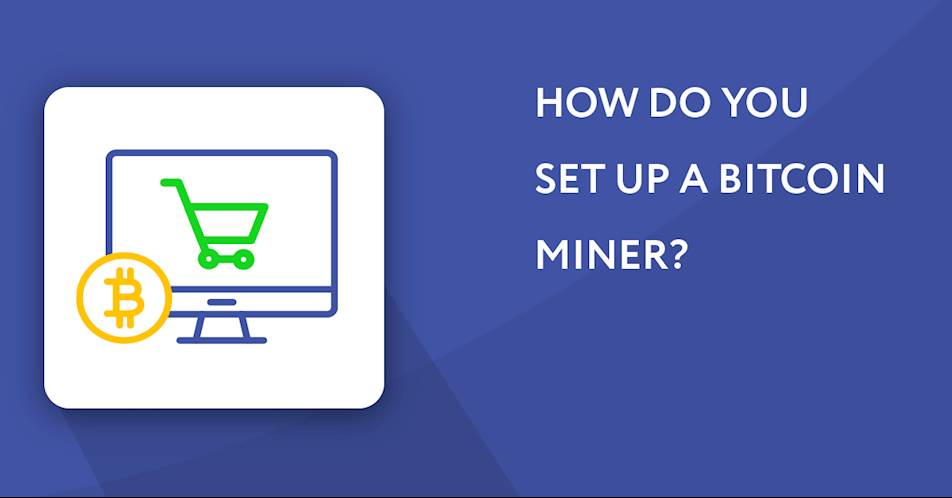 How Do You Set Up a Bitcoin Miner?