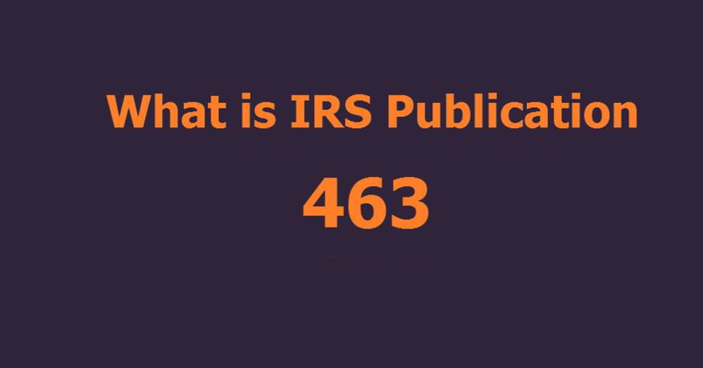 What is IRS Publication 463 on Travel, Entertainment, Gift, and Car Expenses?