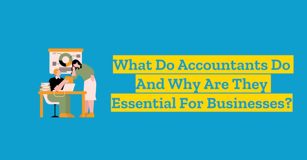 What Do Accountants Do and Why Are They Essential for Businesses?