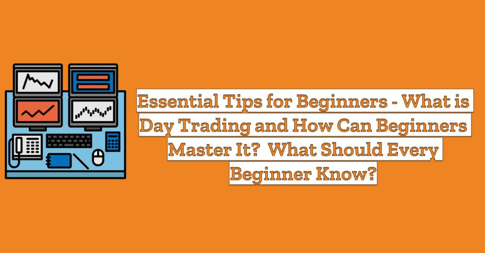 Essential Tips for Beginners - What is Day Trading and How Can Beginners Master It?