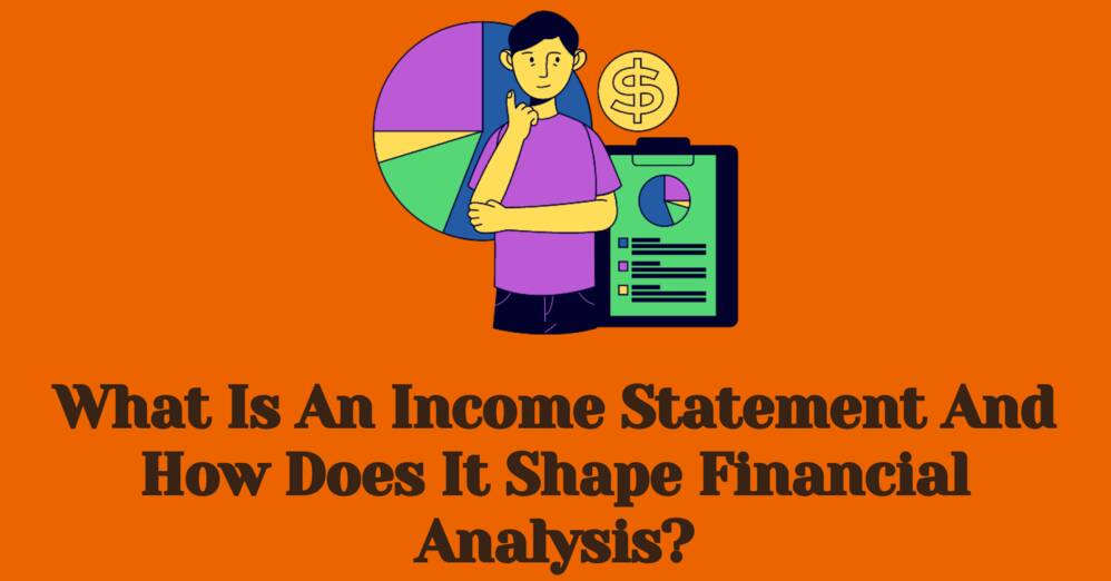 What is an Income Statement and How Does It Shape Financial Analysis?