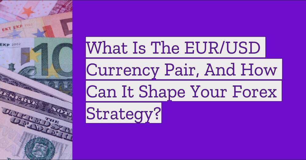 What Is the EUR/USD Currency Pair, and How Can It Shape Your Forex Strategy?