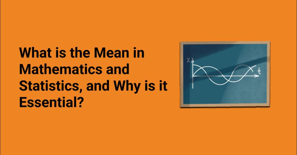 What is the Mean in Mathematics and Statistics, and Why is it Essential?