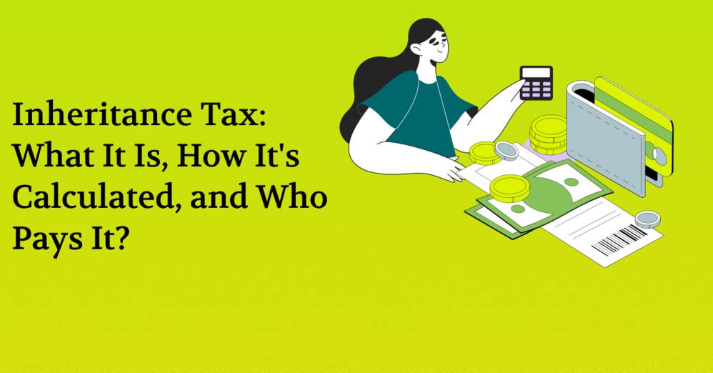 Inheritance Tax: What It Is, How It's Calculated, and Who Pays It?