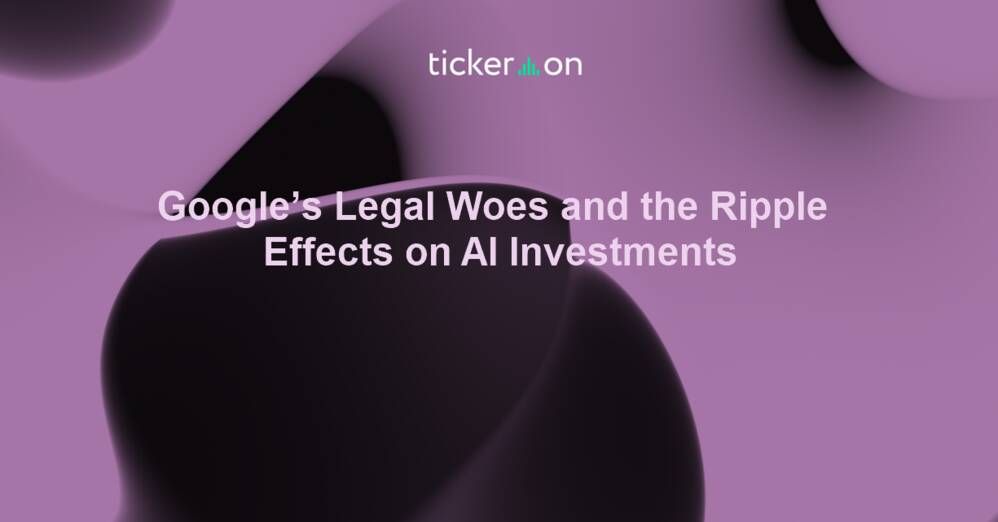 Google’s Legal Woes and the Ripple Effects on AI Investments