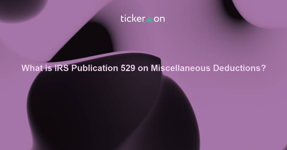 What is IRS Publication 529 on Miscellaneous Deductions?