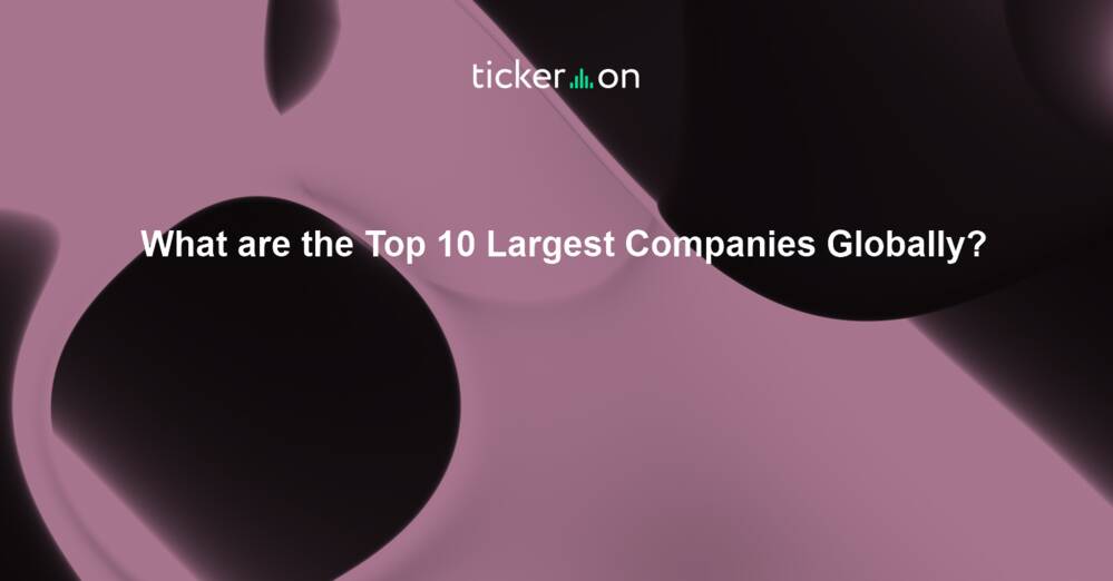 What are the Top 10 Largest Companies Globally?