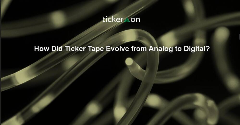 How Did Ticker Tape Evolve from Analog to Digital?