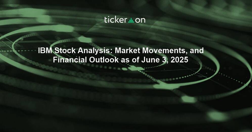 IBM Stock Analysis: Market Movements, and Financial Outlook as of June 3, 2025