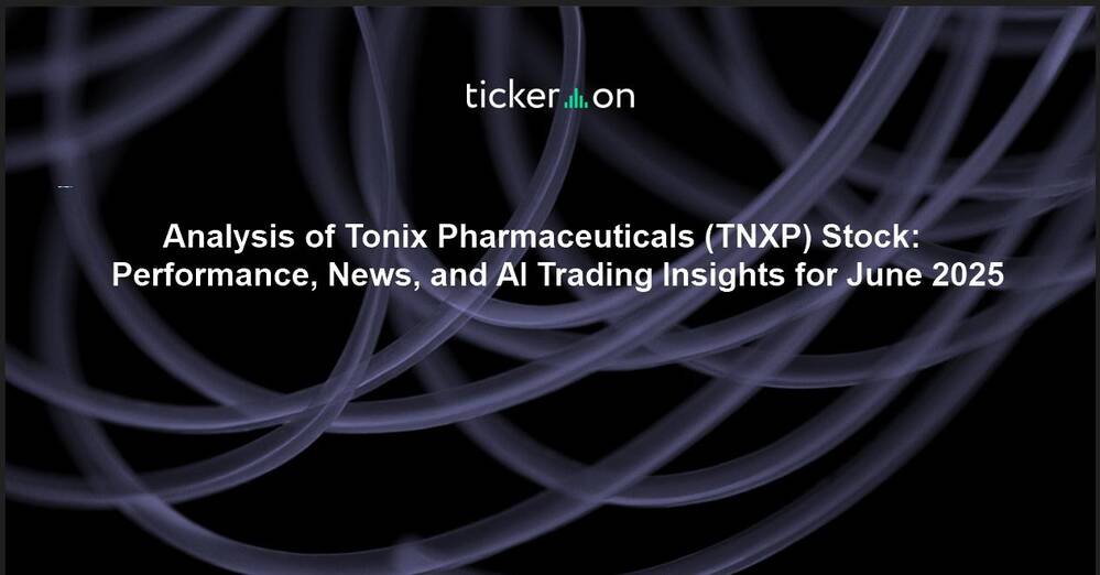 Analysis of Tonix Pharmaceuticals (TNXP) Stock: Performance, News, and AI Trading Insights for June 2025