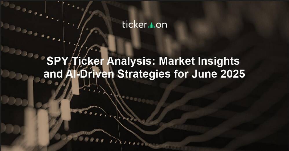 SPY Ticker Analysis: Market Insights and AI-Driven Strategies for June 2025