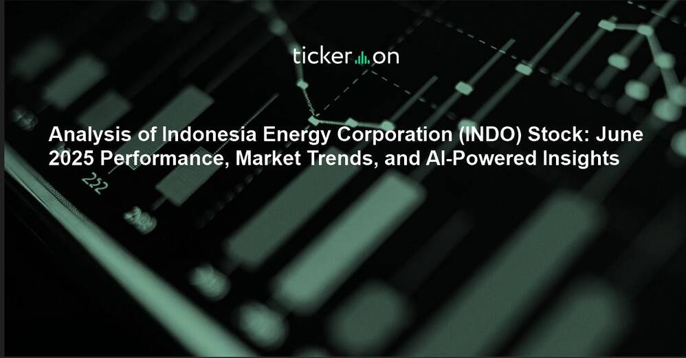 Analysis of Indonesia Energy Corporation (INDO) Stock: June 2025 Performance, Market Trends, and AI-Powered Insights