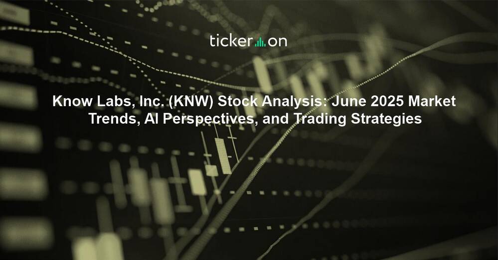 Know Labs, Inc. (KNW) Stock Analysis: June 2025 Market Trends, AI Perspectives, and Trading Strategies
