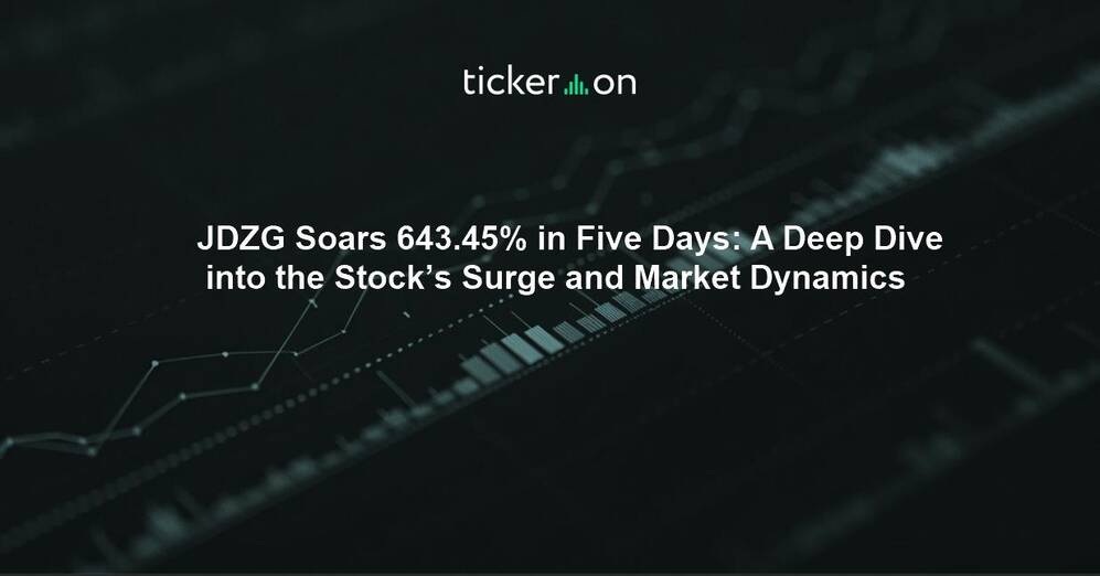 JDZG Soars 643.45% in Five Days: A Deep Dive into the Stock’s Surge and Market Dynamics