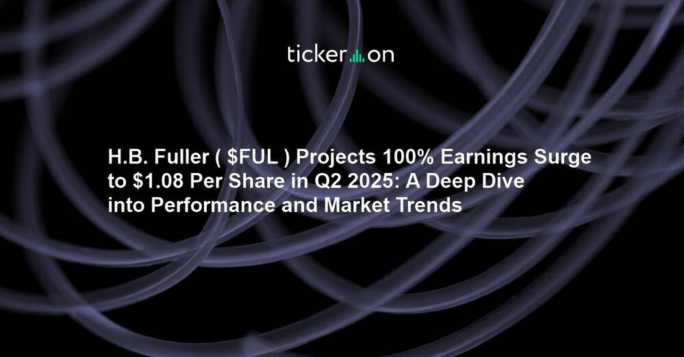 H.B. Fuller ( $FUL ) Projects 100% Earnings Surge to $1.08 Per Share in Q2 2025: A Deep Dive into Performance and Market Trends