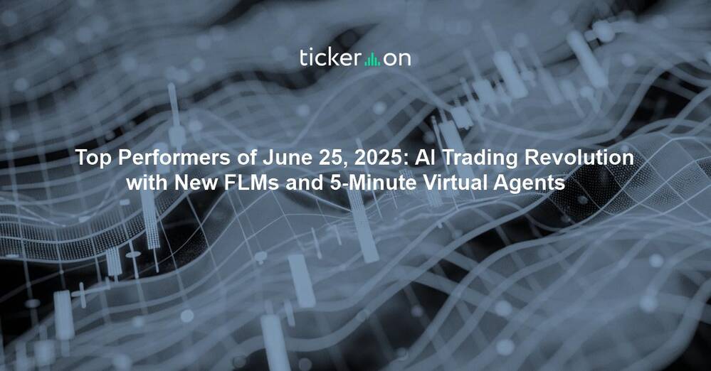 Top Performers of June 25, 2025: AI Trading Revolution with New FLMs and 5-Minute Virtual Agents