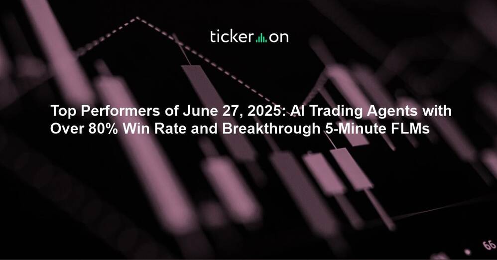 Top Performers of June 27, 2025: AI Trading Agents with Over 80% Win Rate and Breakthrough 5-Minute FLMs