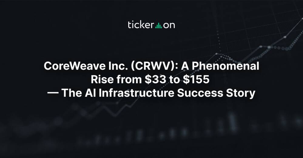 CoreWeave Inc. (CRWV): A Phenomenal Rise from $33 to $155 - The AI Infrastructure Success Story
