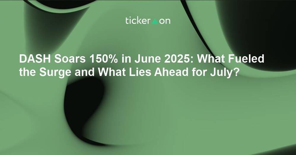 DASH Soars 150% in June 2025: What Fueled the Surge and What Lies Ahead for July?