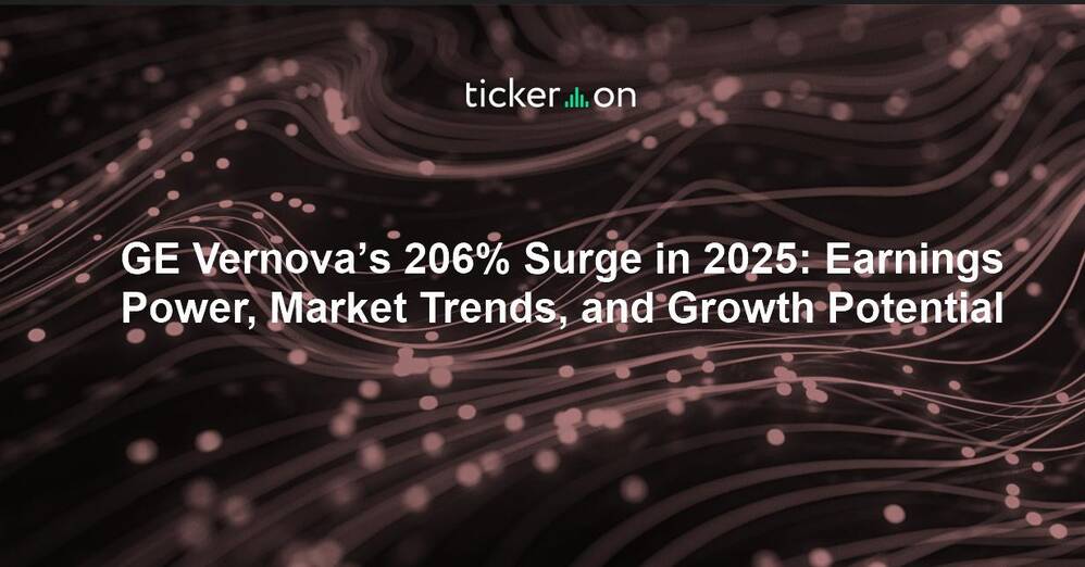 GE Vernova’s 206% Surge in 2025: Earnings Power, Market Trends, and Growth Potential