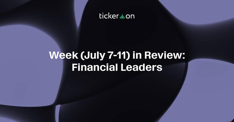 Week (July 7-11, 2025) in Review: Financial Leaders