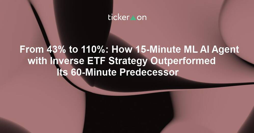 From 43% to 110%: How 15-Minute ML AI Agent with Inverse ETF Strategy Outperformed Its 60-Minute Predecessor