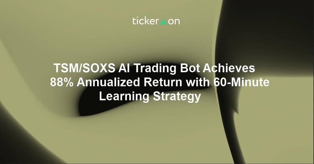 TSM/SOXS AI Trading Bot Achieves 88% Annualized Return with 60-Minute Learning Strategy