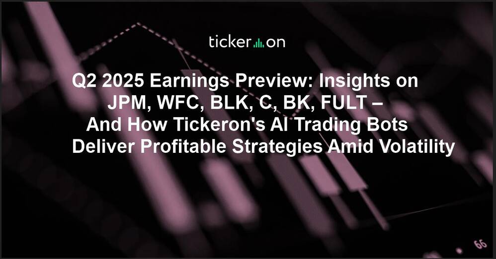 Q2 2025 Earnings Preview: Insights on JPM, WFC, BLK, C, BK, FULT – And How Tickeron's AI Trading Bots Deliver Profitable Strategies Amid Volatility