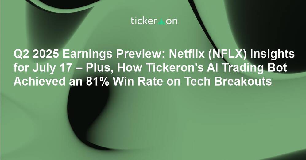 Q2 2025 Earnings Preview: Netflix (NFLX) Insights for July 17 – Plus, How Tickeron's AI Trading Bot Achieved an 81% Win Rate on Tech Breakouts