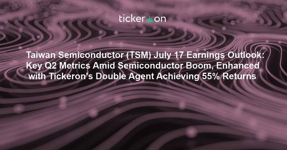 Taiwan Semiconductor (TSM) July 17 Earnings Outlook: Key Q2 Metrics Amid Semiconductor Boom, Enhanced with Tickeron's Double Agent Achieving 55% Returns