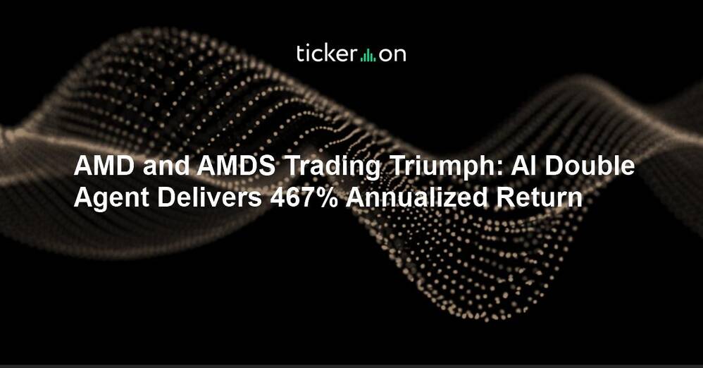 AMD and AMDS Trading Triumph: AI Double Agent Delivers 467% Annualized Return