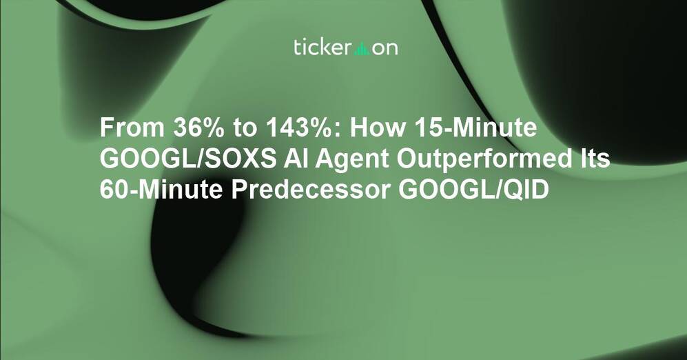 From 36% to 143%: How 15-Minute GOOGL/SOXS AI Agent Outperformed Its 60-Minute Predecessor GOOGL/QID