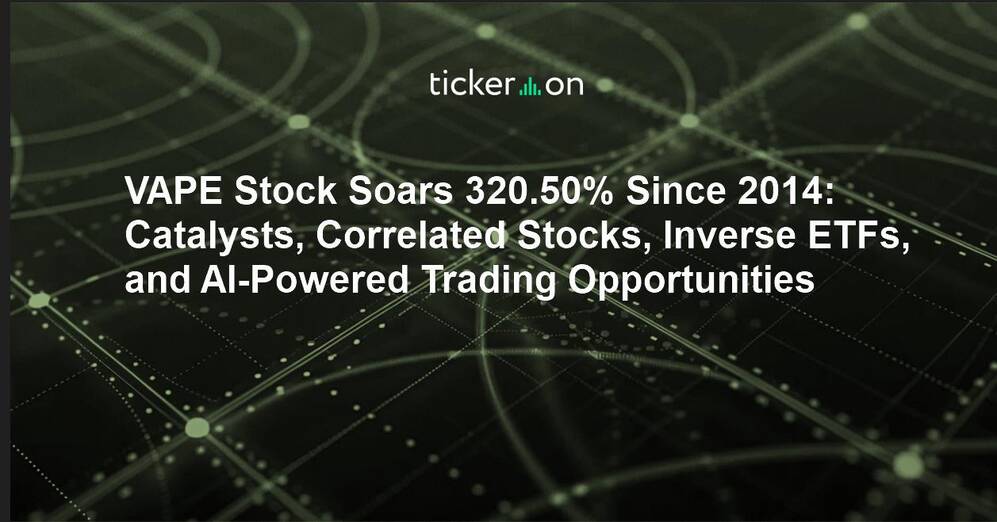 VAPE Stock Soars 320.50% Since 2014: Catalysts, Correlated Stocks, Inverse ETFs, and AI-Powered Trading Opportunities