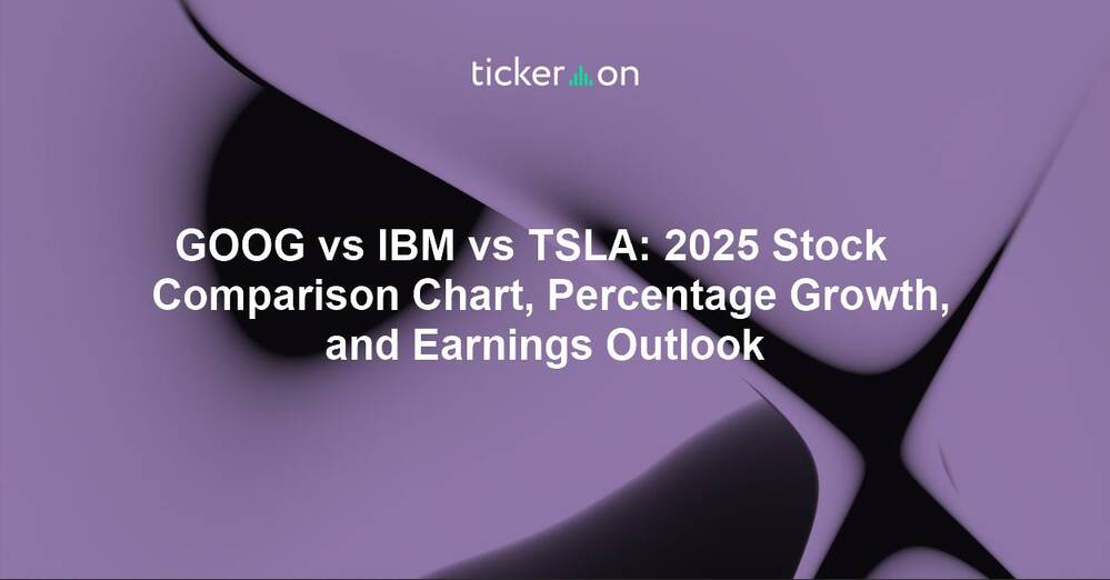 GOOG vs IBM vs TSLA: 2025 Stock Comparison Chart, Percentage Growth, and Earnings Outlook