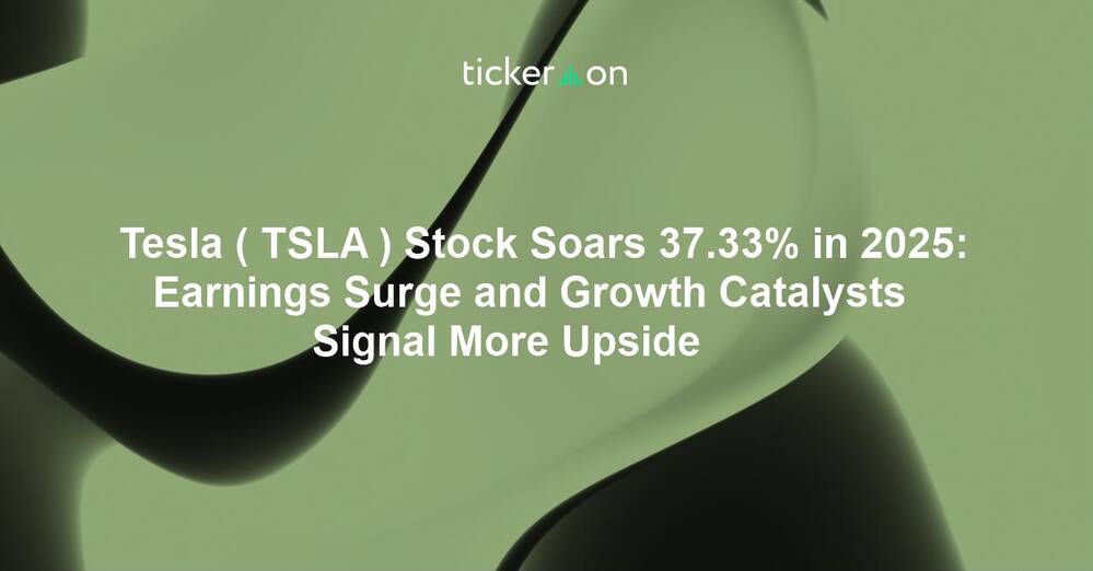 Tesla ( TSLA ) Stock Soars 37.33% in 2025: Earnings Surge and Growth Catalysts Signal More Upside