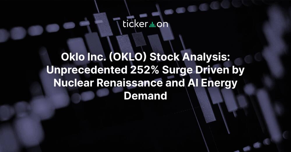 Oklo Inc. (OKLO) Stock Analysis: Unprecedented 252% Surge Driven by Nuclear Renaissance and AI Energy Demand