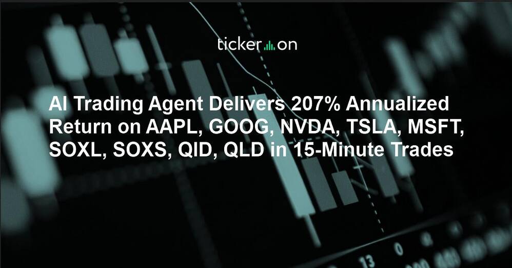 AI Trading Agent Delivers 207% Annualized Return on AAPL, GOOG, NVDA, TSLA, MSFT, SOXL, SOXS, QID, QLD in 15-Minute Trades