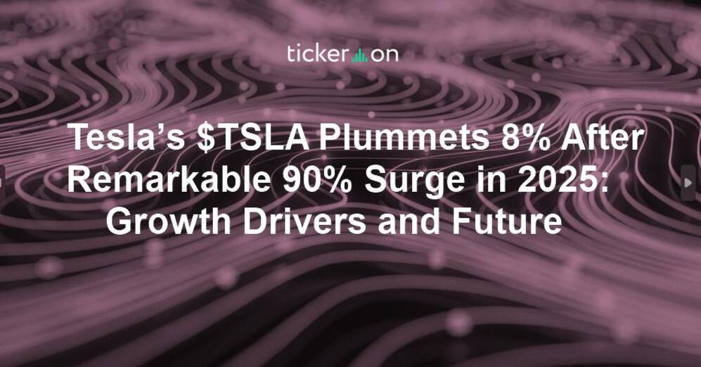 Tesla’s $TSLA Plummets 8% After Remarkable 90% Surge in 2025: Growth Drivers and Future Potential