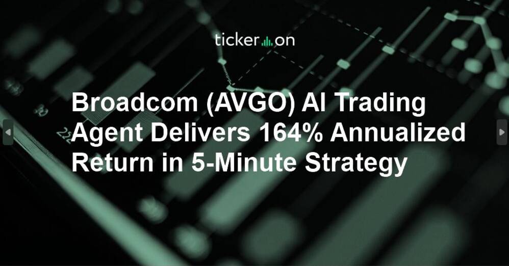 Broadcom (AVGO) AI Trading Agent Delivers 164% Annualized Return in 5-Minute Strategy