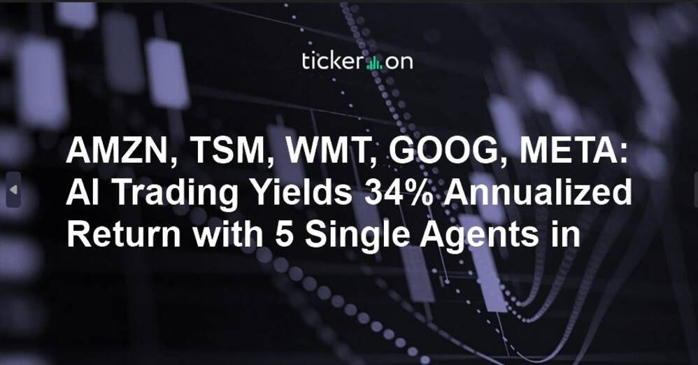 AMZN, TSM, WMT, GOOG, META: AI Trading Yields 34% Annualized Return with 5 Single Agents in 60-Minute Strategy