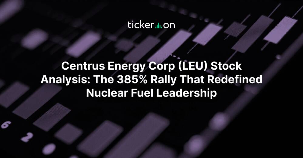 Centrus Energy Corp (LEU) Stock Analysis: The 385% Rally That Redefined Nuclear Fuel Leadership
