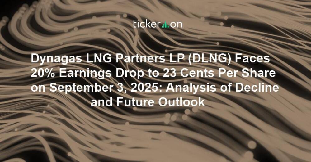 Dynagas LNG Partners LP (DLNG) Faces 20% Earnings Drop to 23 Cents Per Share on September 3, 2025: Analysis of Decline and Future Outlook
