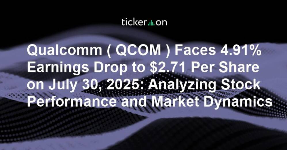 Qualcomm ( QCOM ) Faces 4.91% Earnings Drop to $2.71 Per Share on July 30, 2025: Analyzing Stock Performance and Market Dynamics