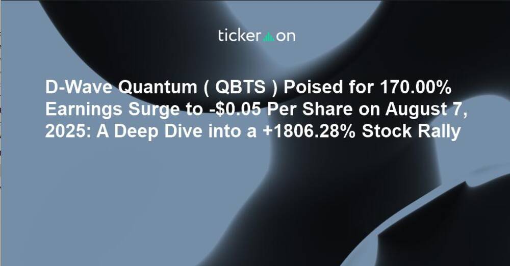 D-Wave Quantum ( QBTS ) Poised for 170.00% Earnings Surge to -$0.05 Per Share on August 7, 2025: A Deep Dive into a +1806.28% Stock Rally