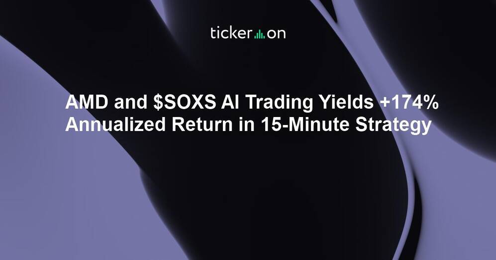 AMD and $SOXS AI Trading Yields +174% Annualized Return in 15-Minute Strategy