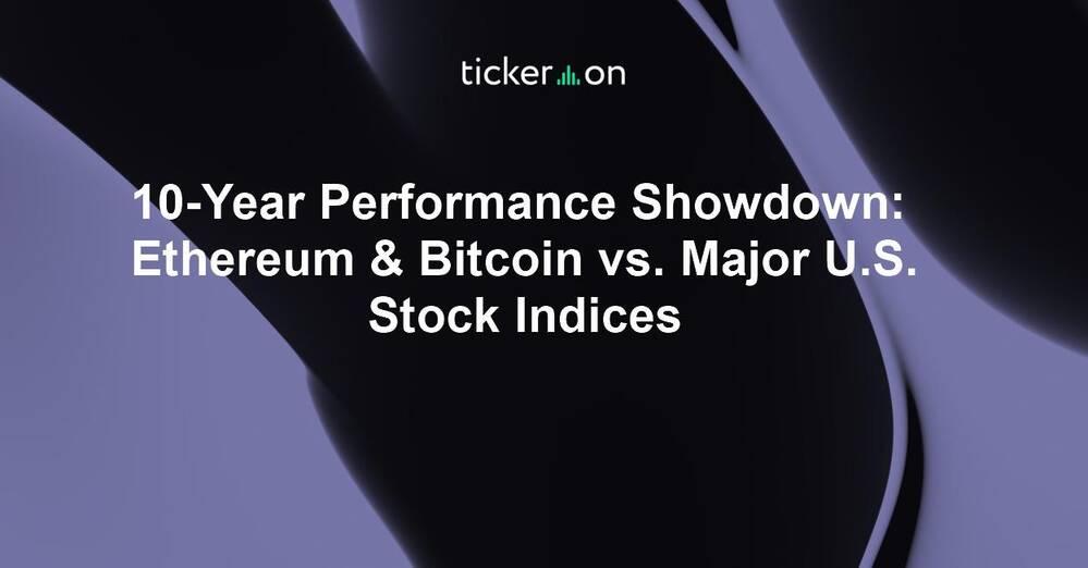 10-Year Performance Showdown: Ethereum & Bitcoin vs. Major U.S. Stock Indices