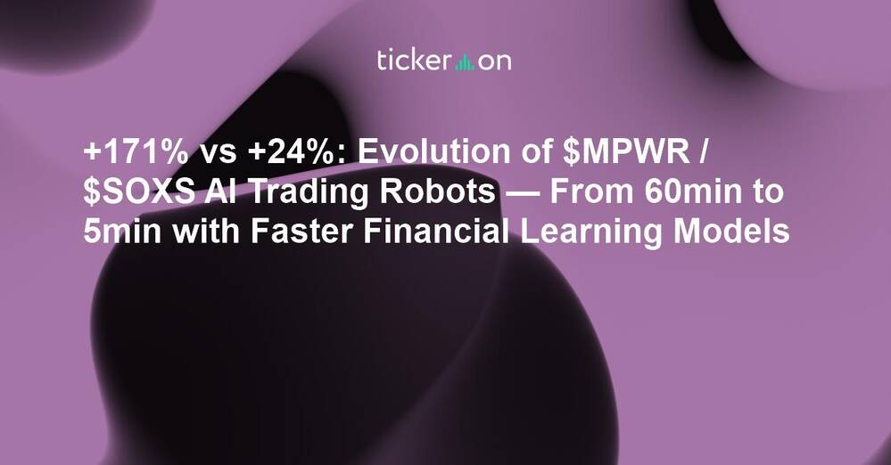+171% vs +24%: Evolution of $MPWR / $SOXS AI Trading Robots — From 60min to 5min with Faster Financial Learning Models