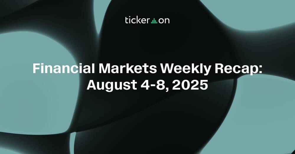 Financial Markets Weekly Recap: Week of August 4-8, 2025