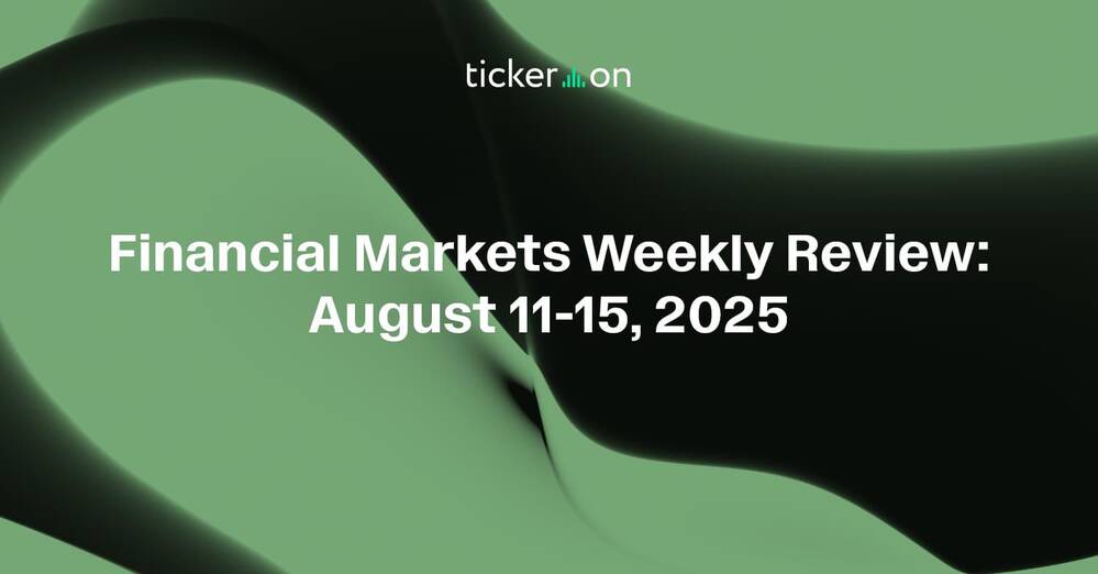 Financial Markets Weekly Review: August 11-15, 2025