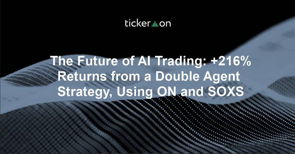 The Future of AI Trading: +216% Returns from a Double Agent Strategy, Using ON and SOXS